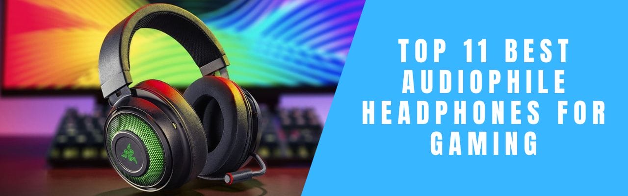 11 Best Audiophile Headphones for Gaming